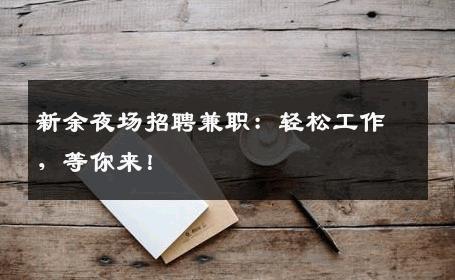 新余夜场招聘兼职：轻松工作，等你来！