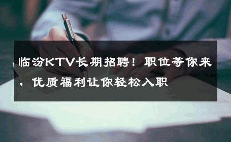 临汾KTV长期招聘！职位等你来，优质福利让你轻松入职