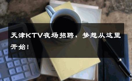 天津KTV夜场招聘，梦想从这里开始！