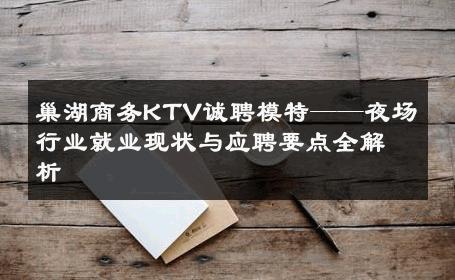 巢湖商务KTV诚聘模特——夜场行业就业现状与应聘要点全解析