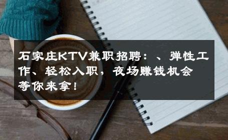石家庄KTV兼职招聘：、弹性工作、轻松入职，夜场赚钱机会等你来拿！