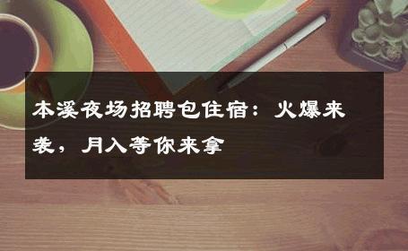 本溪夜场招聘包住宿：火爆来袭，月入等你来拿