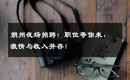 朔州夜场招聘：职位等你来，激情与收入并存！