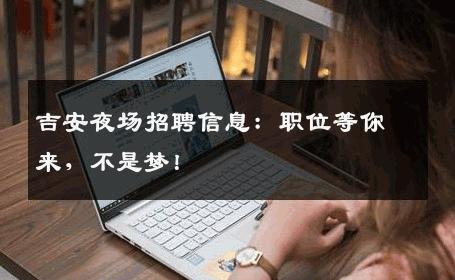 吉安夜场招聘信息：职位等你来，不是梦！