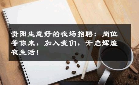 贵阳生意好的夜场招聘：岗位等你来，加入我们，开启辉煌夜生活！