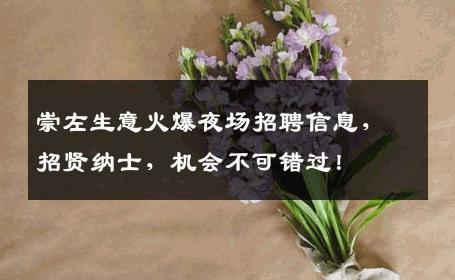 崇左生意火爆夜场招聘信息，招贤纳士，机会不可错过！