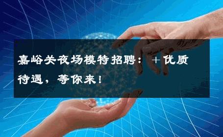 嘉峪关夜场模特招聘：＋优质待遇，等你来！