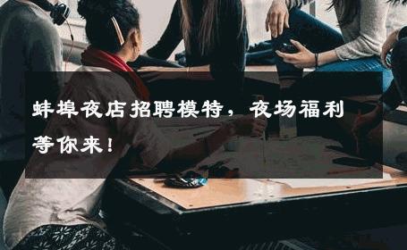 蚌埠夜店招聘模特，夜场福利等你来！