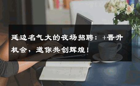 延边名气大的夜场招聘：+晋升机会，邀你共创辉煌！