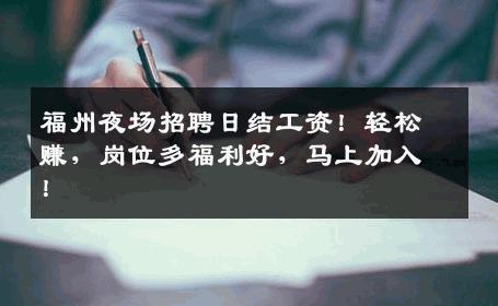 福州夜场招聘日结工资！轻松赚，岗位多福利好，马上加入！