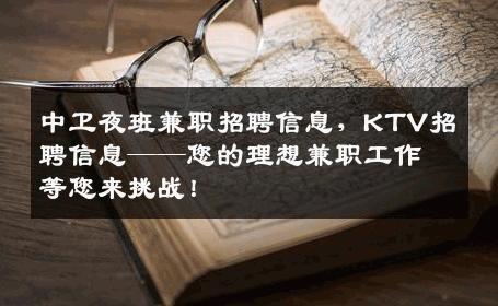 中卫夜班兼职招聘信息，KTV招聘信息——您的理想兼职工作等您来挑战！