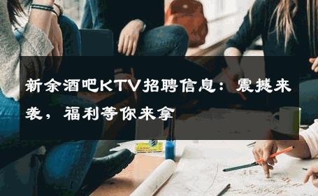 新余酒吧KTV招聘信息：震撼来袭，福利等你来拿