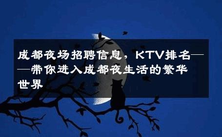 成都夜场招聘信息，KTV排名——带你进入成都夜生活的繁华世界