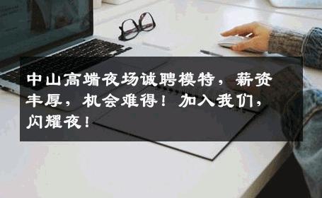 中山高端夜场诚聘模特，薪资丰厚，机会难得！加入我们，闪耀夜！
