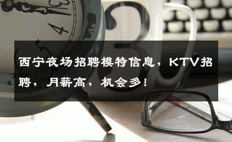 西宁夜场招聘模特信息，KTV招聘，月薪高，机会多！