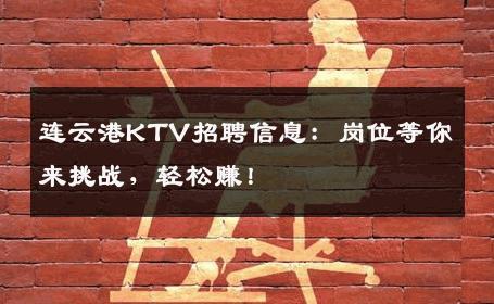 连云港KTV招聘信息：岗位等你来挑战，轻松赚！