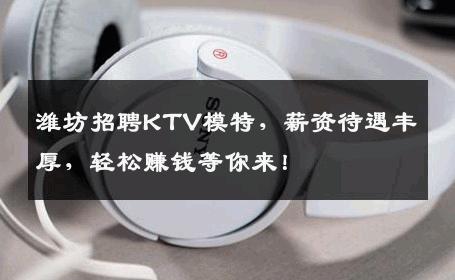 潍坊招聘KTV模特，薪资待遇丰厚，轻松赚钱等你来！