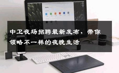 中卫夜场招聘最新发布，带你领略不一样的夜晚生活