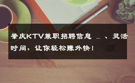 肇庆KTV兼职招聘信息 _ 、灵活时间，让你轻松赚外快！
