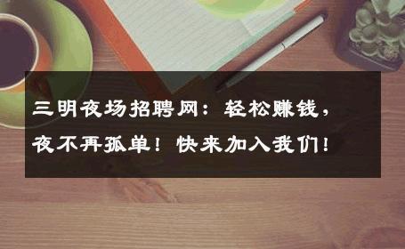 三明夜场招聘网：轻松赚钱，夜不再孤单！快来加入我们！
