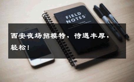 西安夜场招模特，待遇丰厚，轻松！