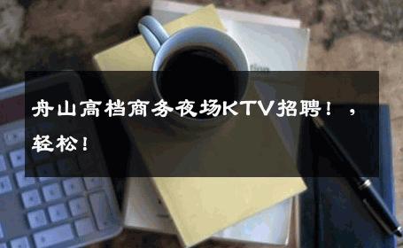 舟山高档商务夜场KTV招聘！，轻松！
