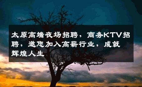 太原高端夜场招聘，商务KTV招聘，邀您加入高薪行业，成就辉煌人生