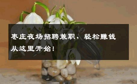 枣庄夜场招聘兼职，轻松赚钱从这里开始！