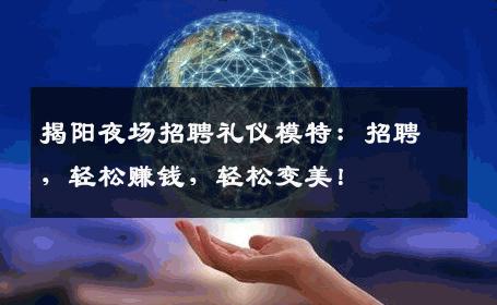 揭阳夜场招聘礼仪模特：招聘，轻松赚钱，轻松变美！