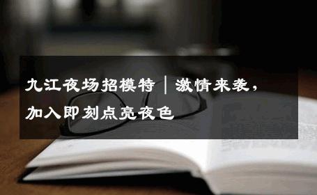 九江夜场招模特｜激情来袭，加入即刻点亮夜色
