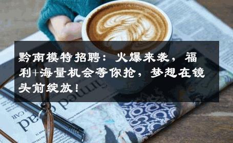 黔南模特招聘：火爆来袭，福利+海量机会等你抢，梦想在镜头前绽放！