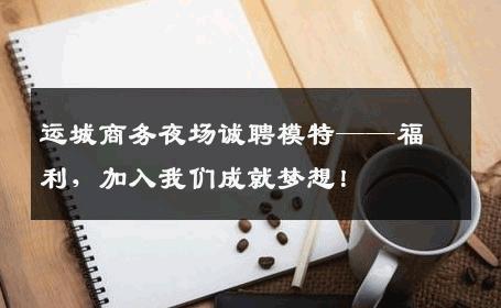 运城商务夜场诚聘模特——福利，加入我们成就梦想！