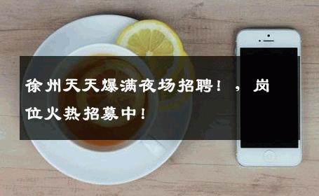 徐州天天爆满夜场招聘！，岗位火热招募中！