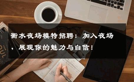 衡水夜场模特招聘：加入夜场，展现你的魅力与自信！