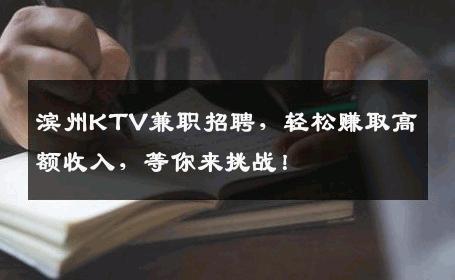 滨州KTV兼职招聘，轻松赚取高额收入，等你来挑战！
