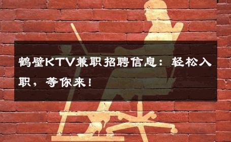 鹤壁KTV兼职招聘信息：轻松入职，等你来！