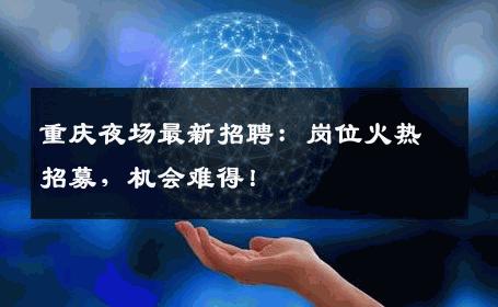 重庆夜场最新招聘：岗位火热招募，机会难得！