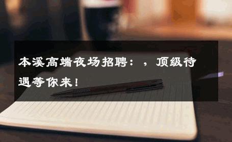 本溪高端夜场招聘：，顶级待遇等你来！