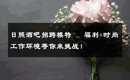 日照酒吧招聘模特 _ 福利+时尚工作环境等你来挑战！