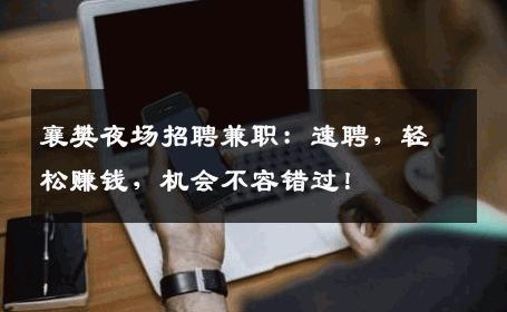 襄樊夜场招聘兼职：速聘，轻松赚钱，机会不容错过！