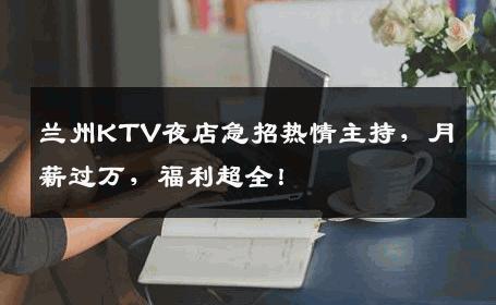 兰州KTV夜店急招热情主持，月薪过万，福利超全！
