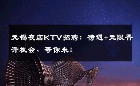 无锡夜店KTV招聘：待遇+无限晋升机会，等你来！