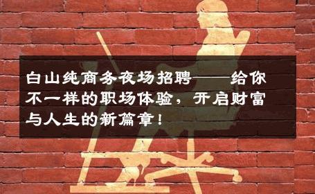 白山纯商务夜场招聘——给你不一样的职场体验，开启财富与人生的新篇章！