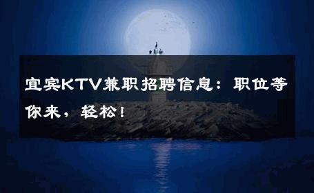 宜宾KTV兼职招聘信息：职位等你来，轻松！