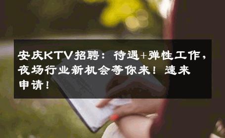 安庆KTV招聘：待遇+弹性工作，夜场行业新机会等你来！速来申请！