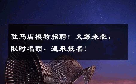 驻马店模特招聘：火爆来袭，限时名额，速来报名！