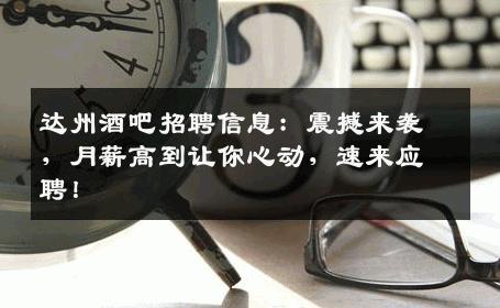 达州酒吧招聘信息：震撼来袭，月薪高到让你心动，速来应聘！