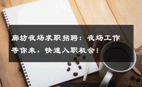 廊坊夜场求职招聘：夜场工作等你来，快速入职机会！