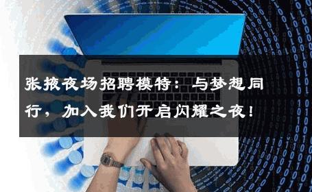张掖夜场招聘模特：与梦想同行，加入我们开启闪耀之夜！