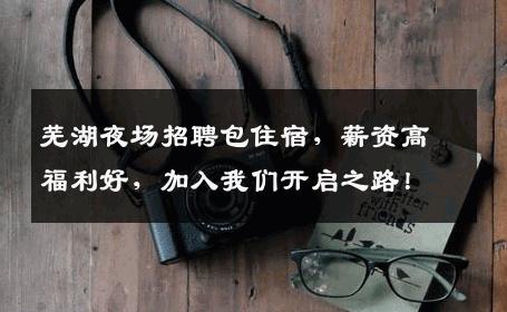 芜湖夜场招聘包住宿，薪资高福利好，加入我们开启之路！